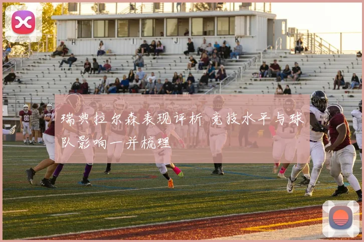 瑞典拉尔森表现评析 竞技水平与球队影响一并梳理