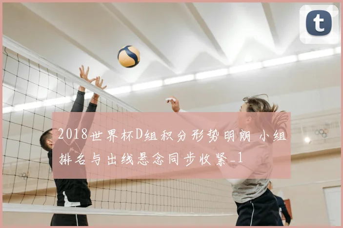 2018世界杯D组积分形势明朗 小组排名与出线悬念同步收紧_1