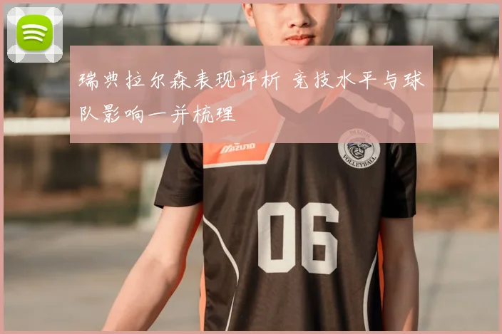 瑞典拉尔森表现评析 竞技水平与球队影响一并梳理