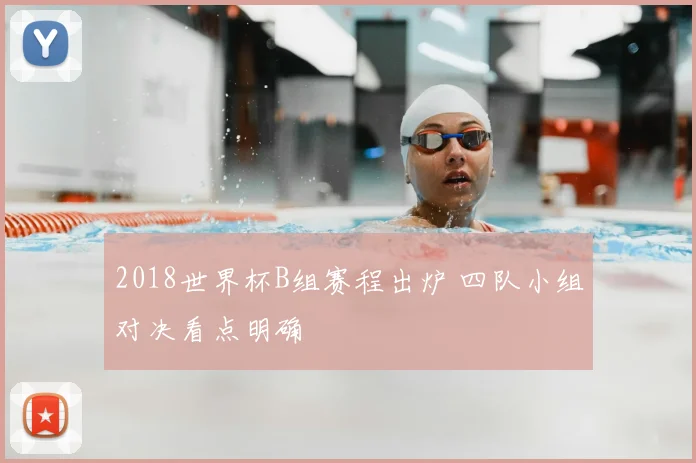 2018世界杯B组赛程出炉 四队小组对决看点明确