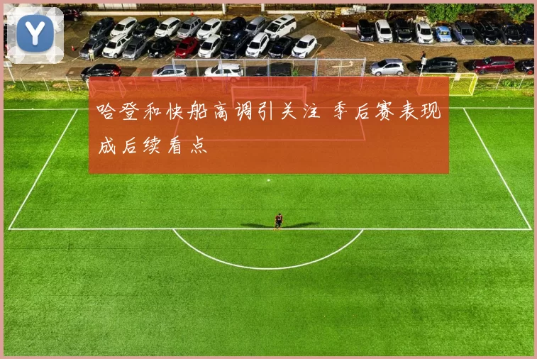 哈登和快船高调引关注 季后赛表现成后续看点