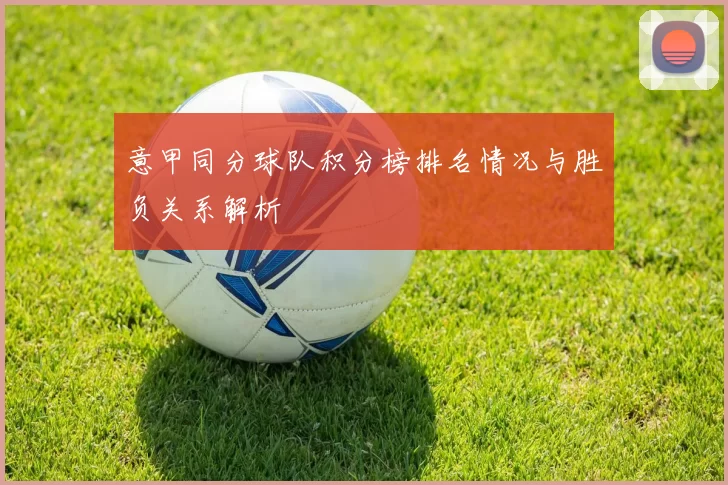 意甲同分球队积分榜排名情况与胜负关系解析