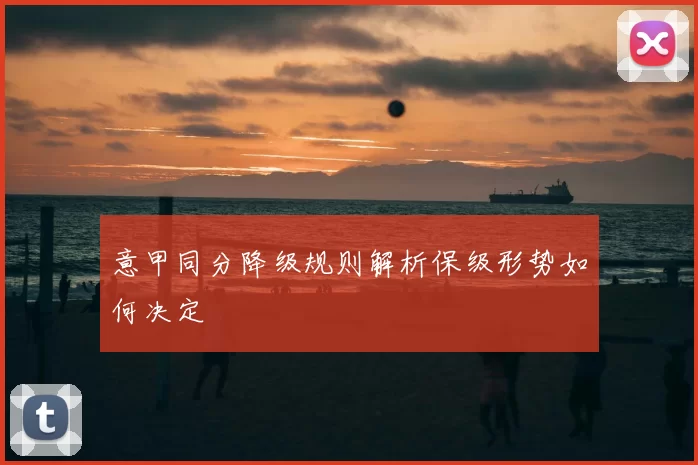 意甲同分降级规则解析保级形势如何决定