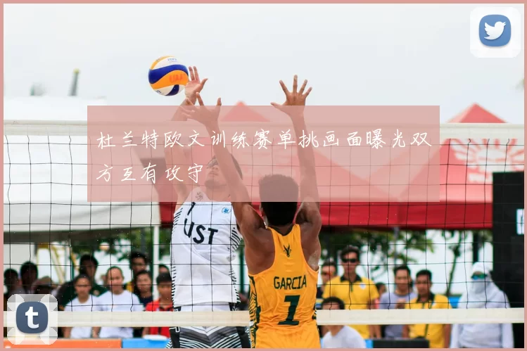 杜兰特欧文训练赛单挑画面曝光双方互有攻守