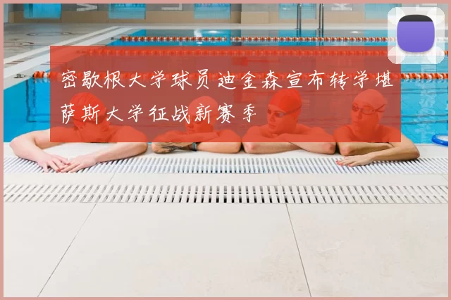 密歇根大学球员迪金森宣布转学堪萨斯大学征战新赛季