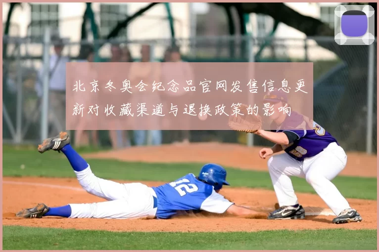 北京冬奥会纪念品官网发售信息更新对收藏渠道与退换政策的影响